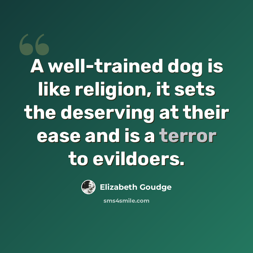 “A well-trained dog is like religion, it sets the deserving at their ease and is a terror to evildoers.” quote by Elizabeth Goudge