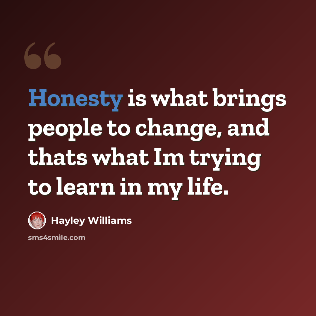 “Honesty is what brings people to change, and thats what Im trying to learn in my life.” quote by Hayley Williams