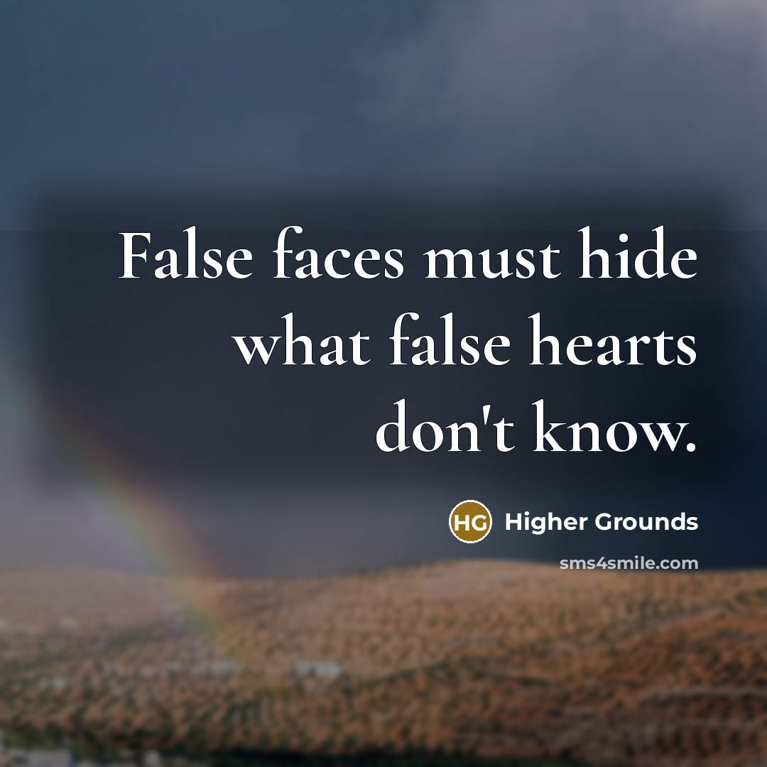 “False faces must hide what false hearts don't know.” quote by Higher Grounds