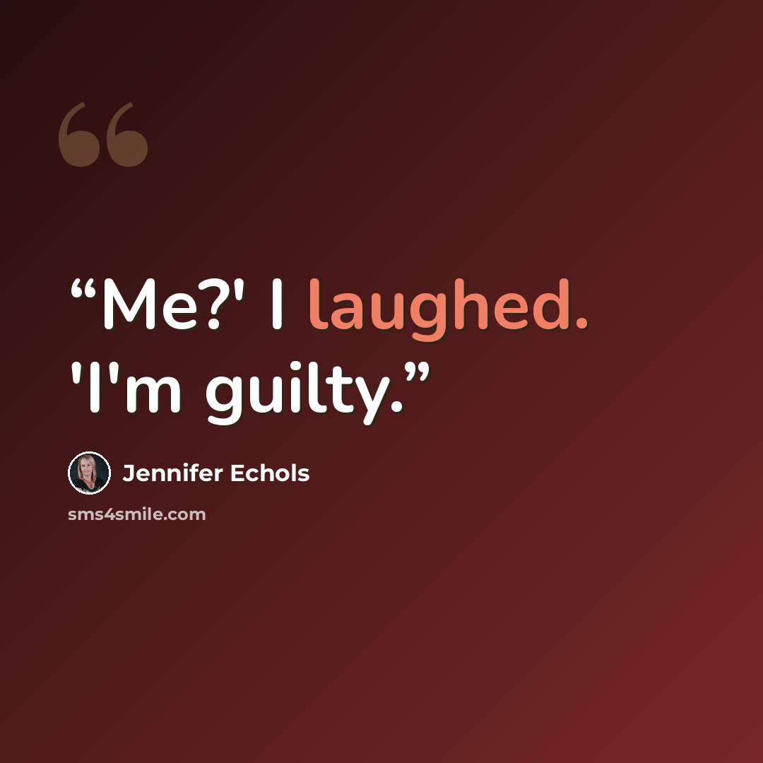 “Me?' I laughed. 'I'm guilty.” quote by Jennifer Echols