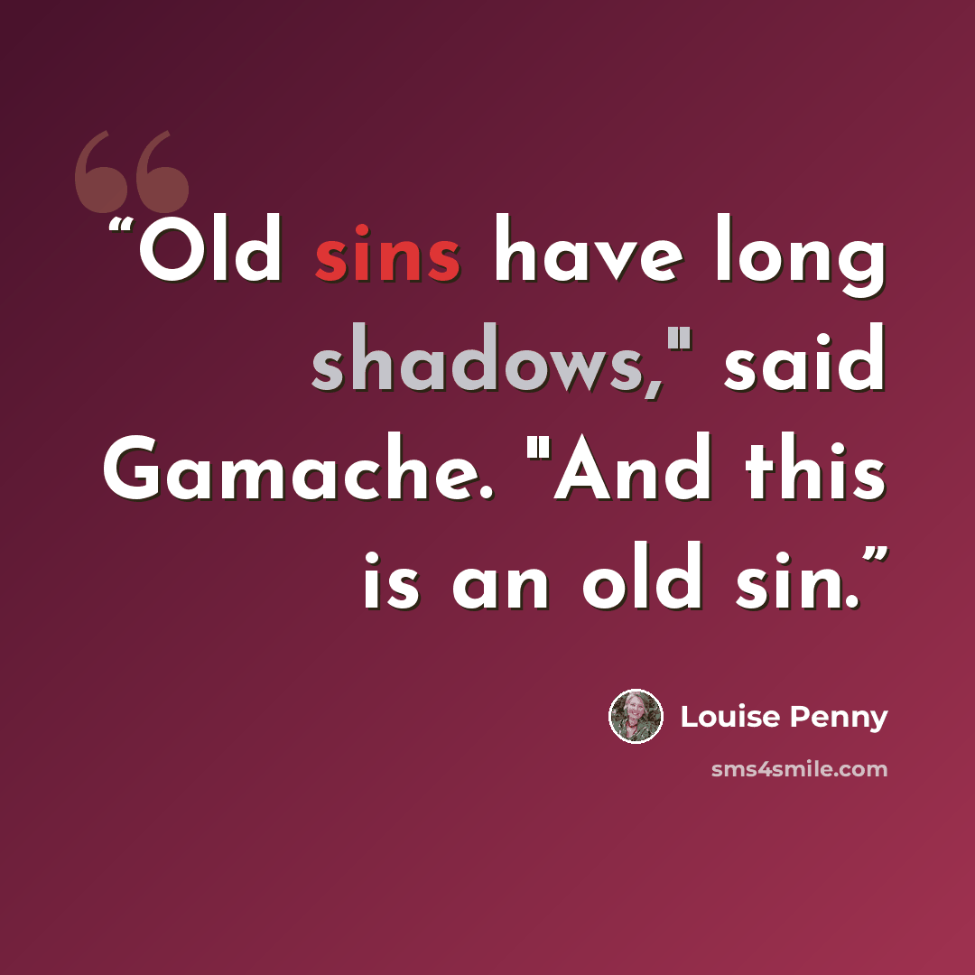 “Old sins have long shadows," said Gamache. "And this is an old sin.” quote by Louise Penny