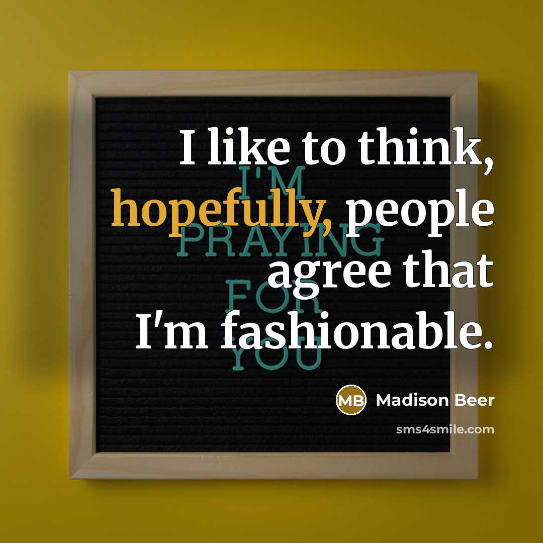 “I like to think, hopefully, people agree that I'm fashionable.” quote by Madison Beer