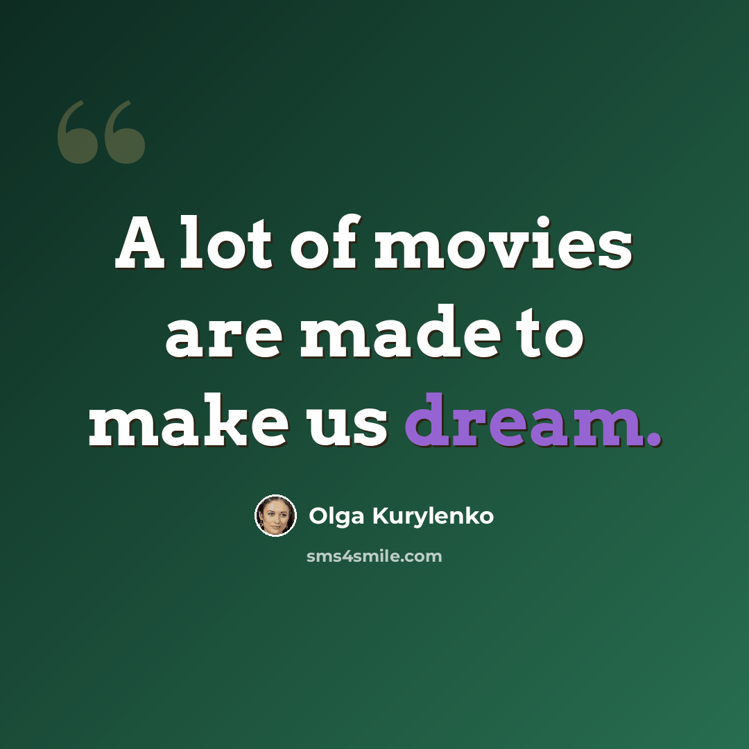 “A lot of movies are made to make us dream.” quote by Olga Kurylenko