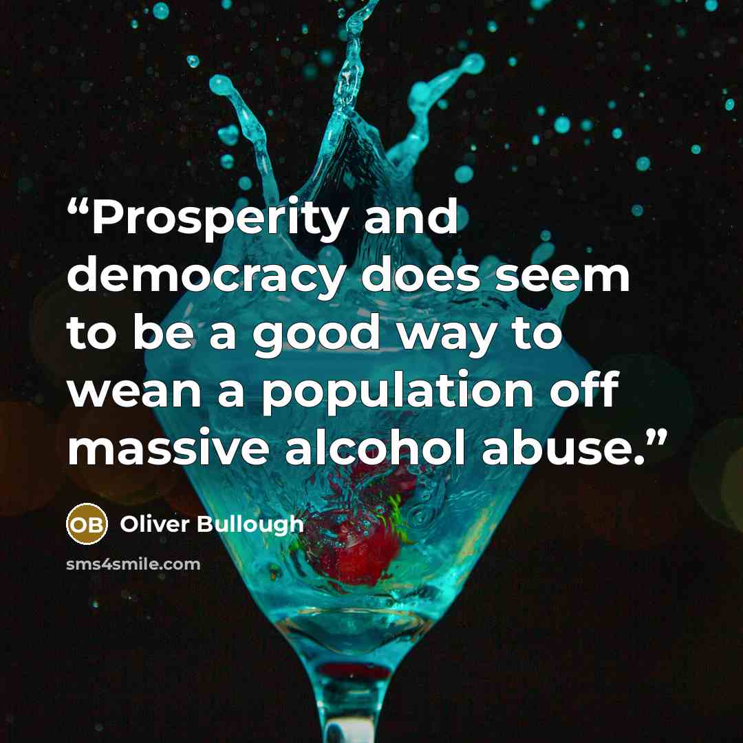 “Prosperity and democracy does seem to be a good way to wean a population off massive alcohol abuse.” quote by Oliver Bullough