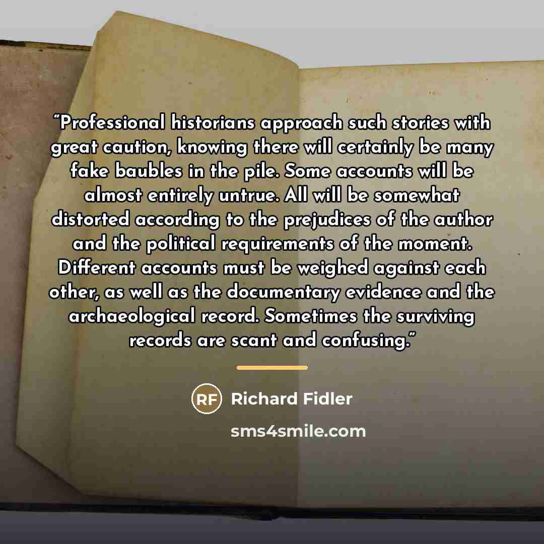 “Professional historians approach such stories with great caution, knowing there will certainly be many fake baubles in the pile. Some accounts will be almost entirely untrue. All will be somewhat distorted according to the prejudices of the author and the political requirements of the moment…” quote by Richard Fidler