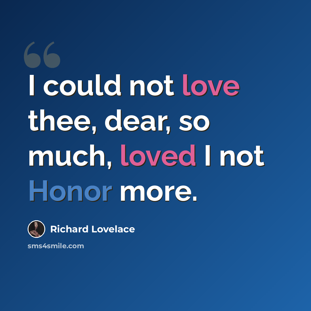 “I could not love thee, dear, so much, loved I not Honor more.” quote by Richard Lovelace