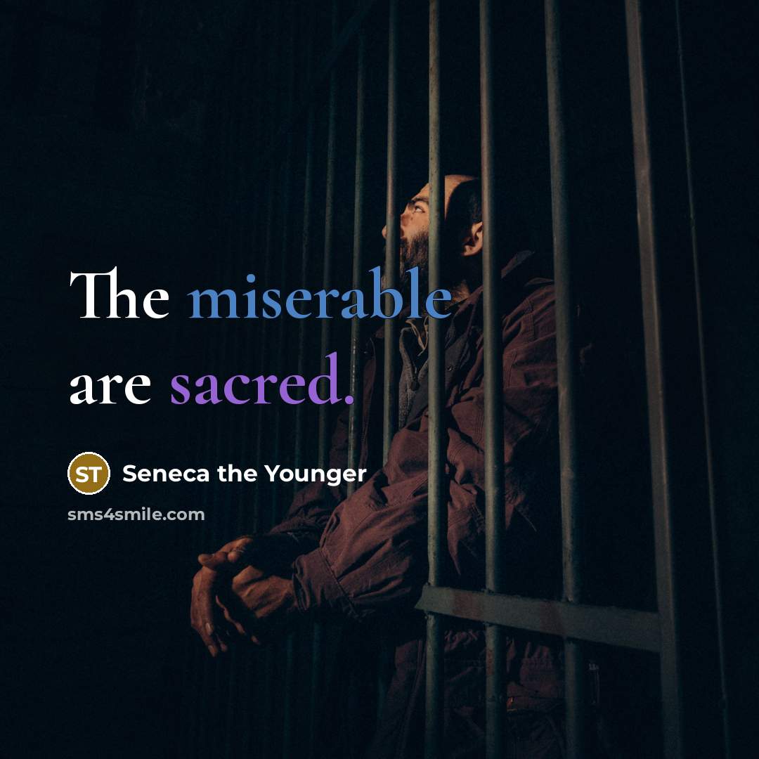 “The miserable are sacred.” quote by Seneca the Younger