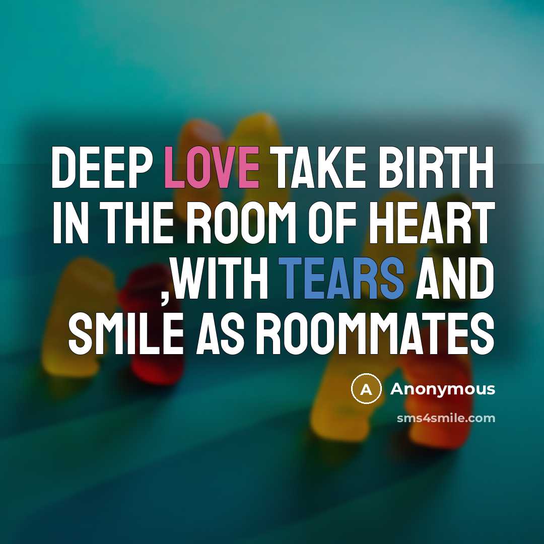 “Deep love take birth in the room of heart ,with tears and smile as roommates” quote by Anonymous
