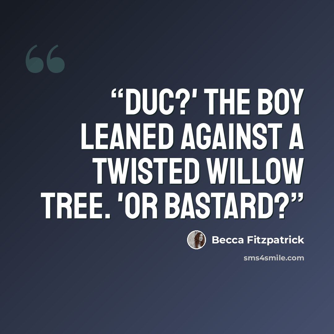 “Duc?' The boy leaned against a twisted willow tree. 'Or bastard?” quote by Becca Fitzpatrick