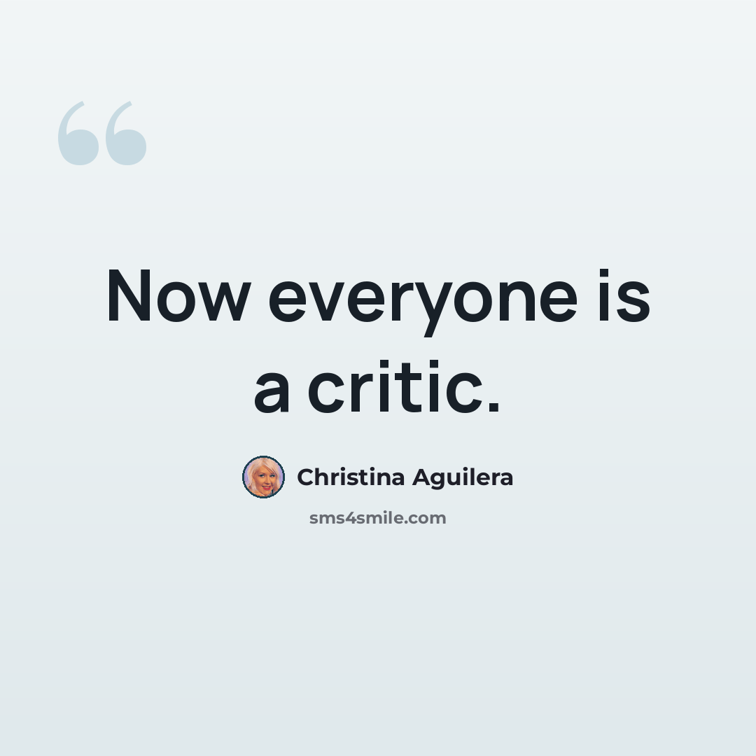 “Now everyone is a critic.” quote by Christina Aguilera