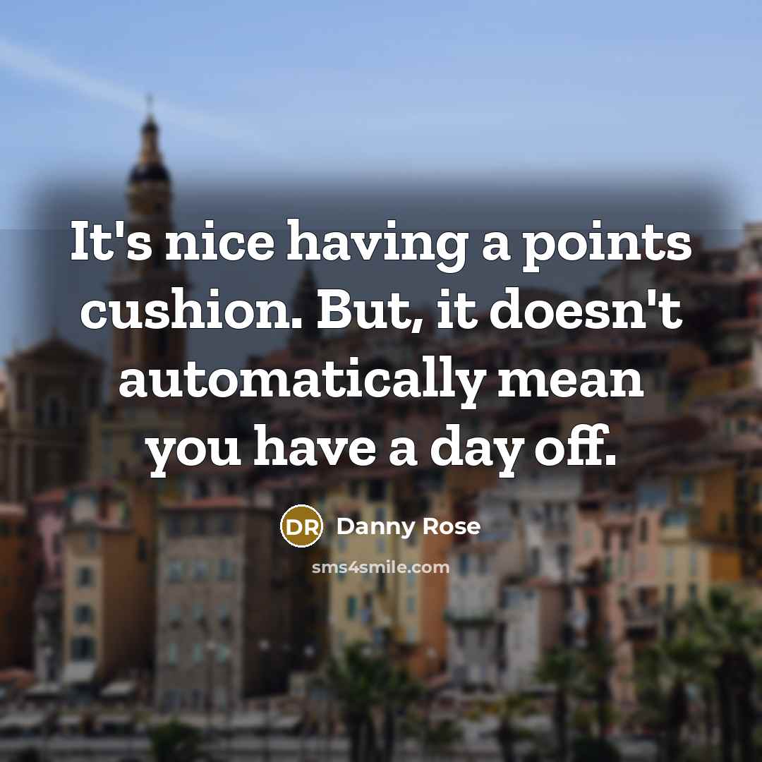 “It's nice having a points cushion. But, it doesn't automatically mean you have a day off.” quote by Danny Rose