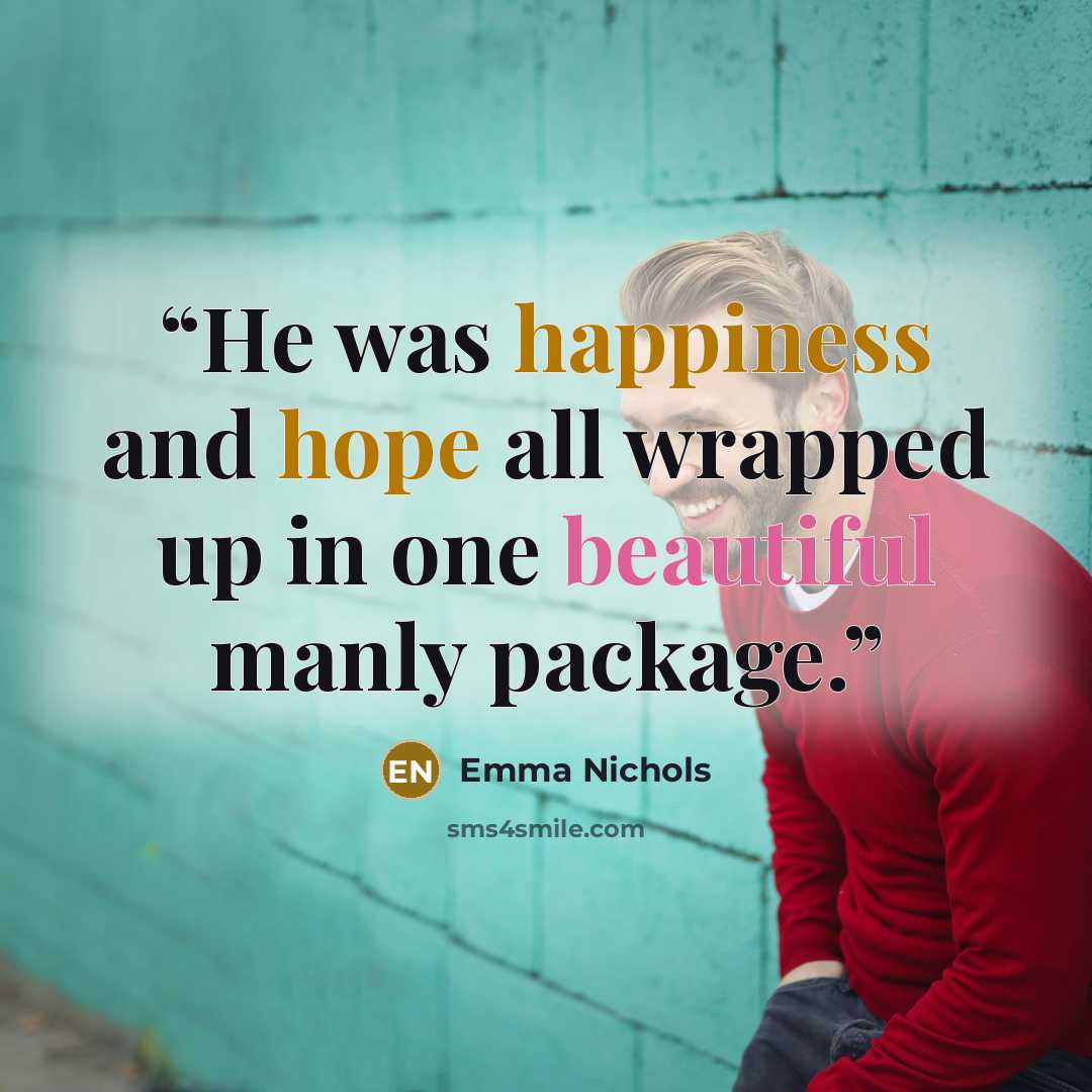 “He was happiness and hope all wrapped up in one beautiful manly package.” quote by Emma Nichols