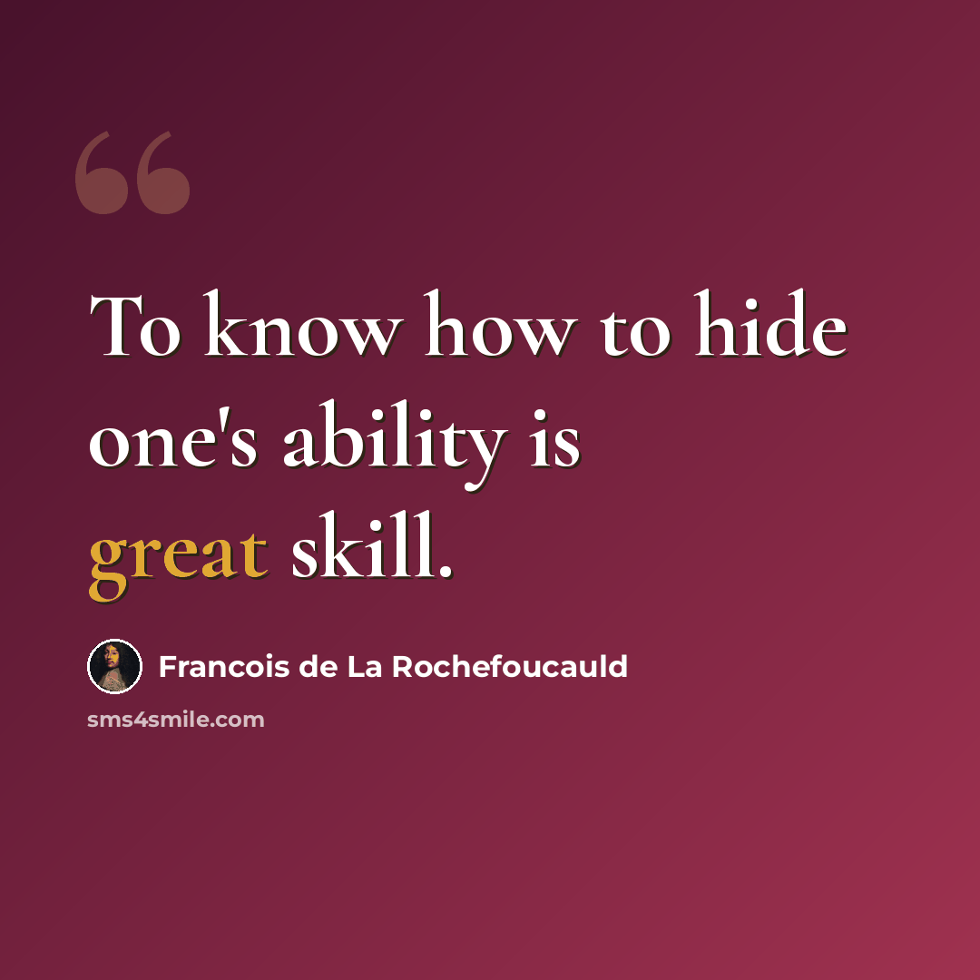 “To know how to hide one's ability is great skill.” quote by Francois de La Rochefoucauld