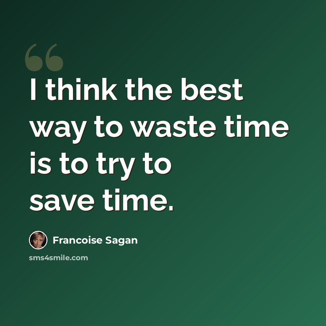 “I think the best way to waste time is to try to save time.” quote by Francoise Sagan