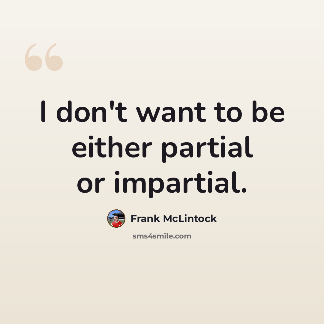 “I don't want to be either partial or impartial.” quote by Frank McLintock