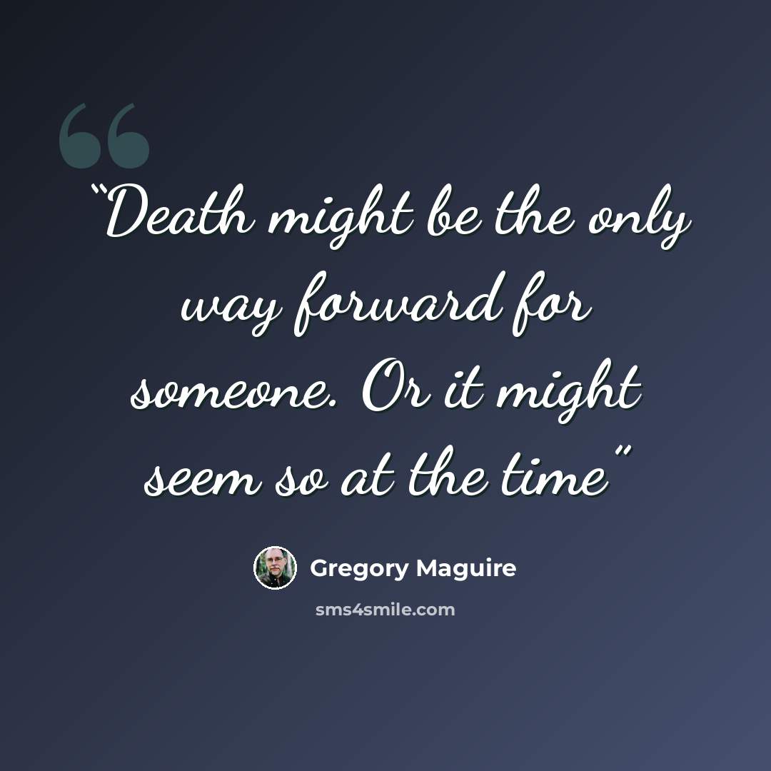 “Death might be the only way forward for someone. Or it might seem so at the time” quote by Gregory Maguire