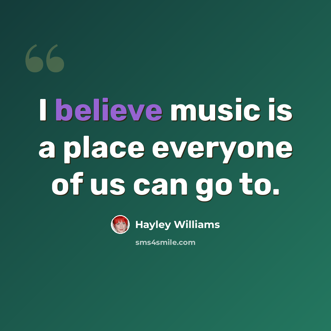 “I believe music is a place everyone of us can go to.” quote by Hayley Williams