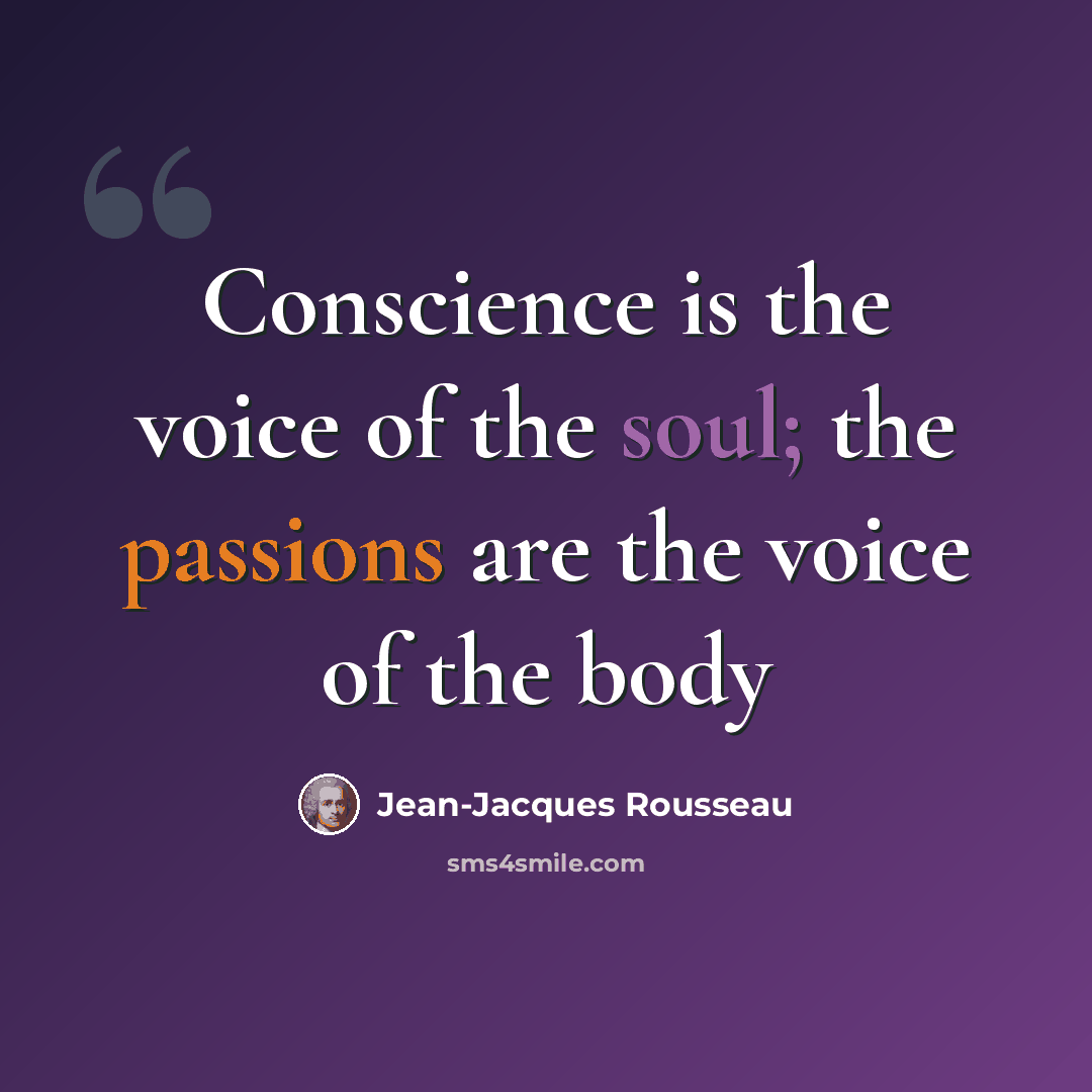 “Conscience is the voice of the soul; the passions are the voice of the body” quote by Jean-Jacques Rousseau