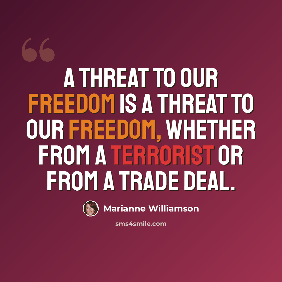 “A threat to our freedom is a threat to our freedom, whether from a terrorist or from a trade deal.” quote by Marianne Williamson