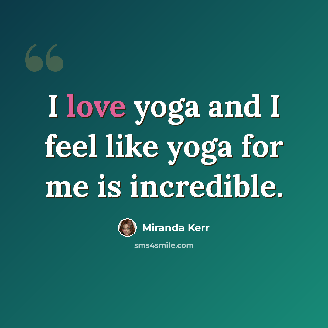 “I love yoga and I feel like yoga for me is incredible.” quote by Miranda Kerr
