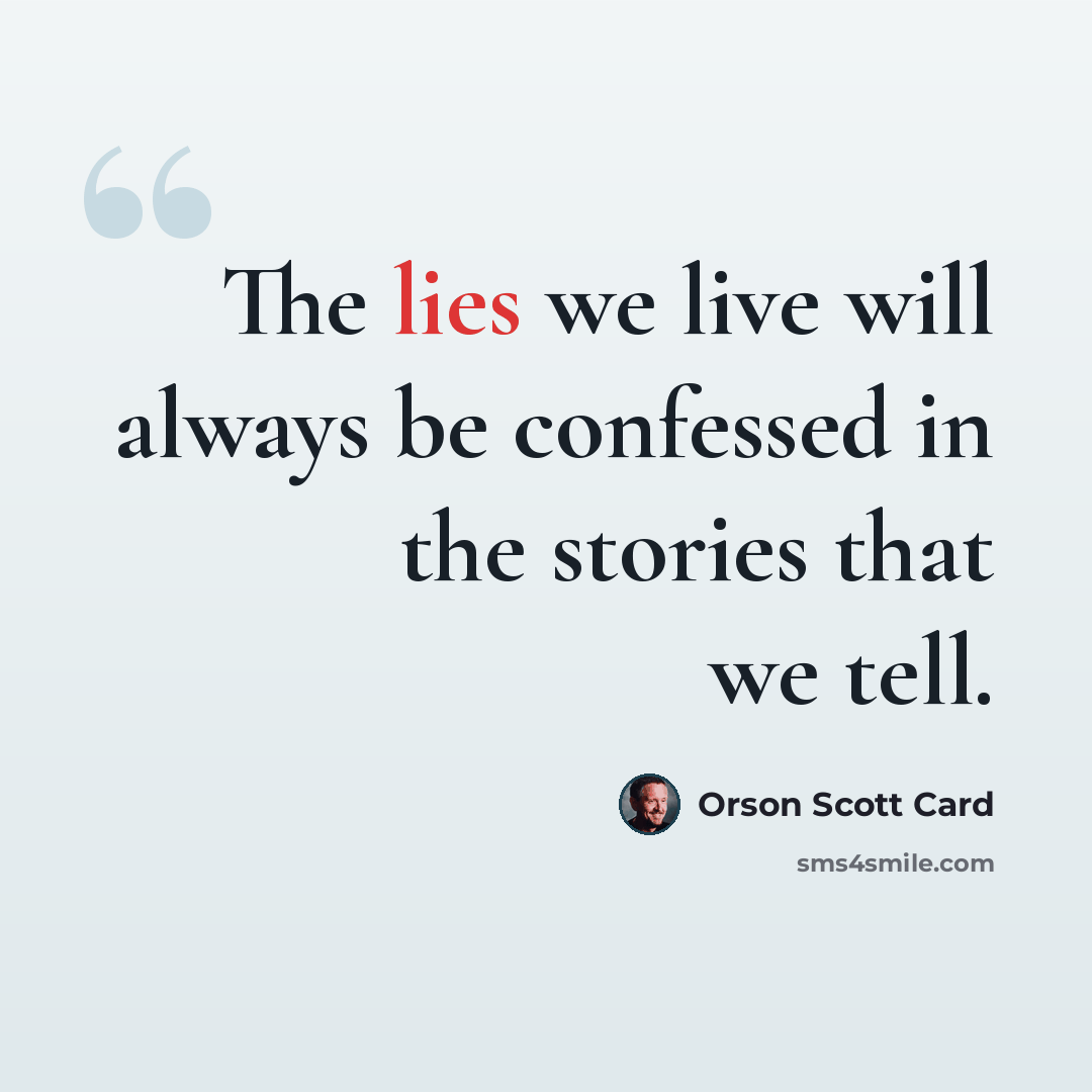“The lies we live will always be confessed in the stories that we tell.” quote by Orson Scott Card
