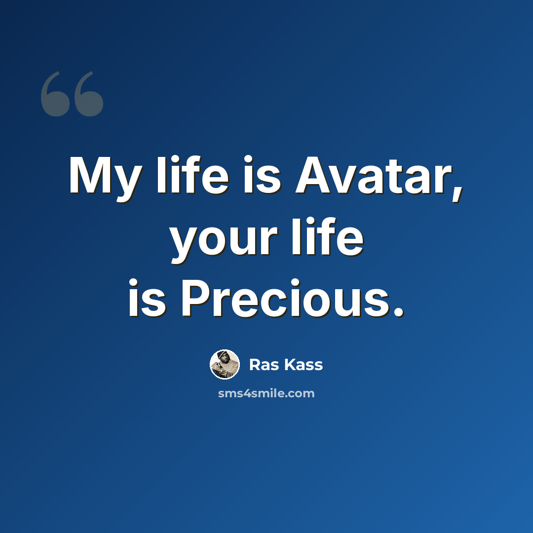 “My life is Avatar, your life is Precious.” quote by Ras Kass