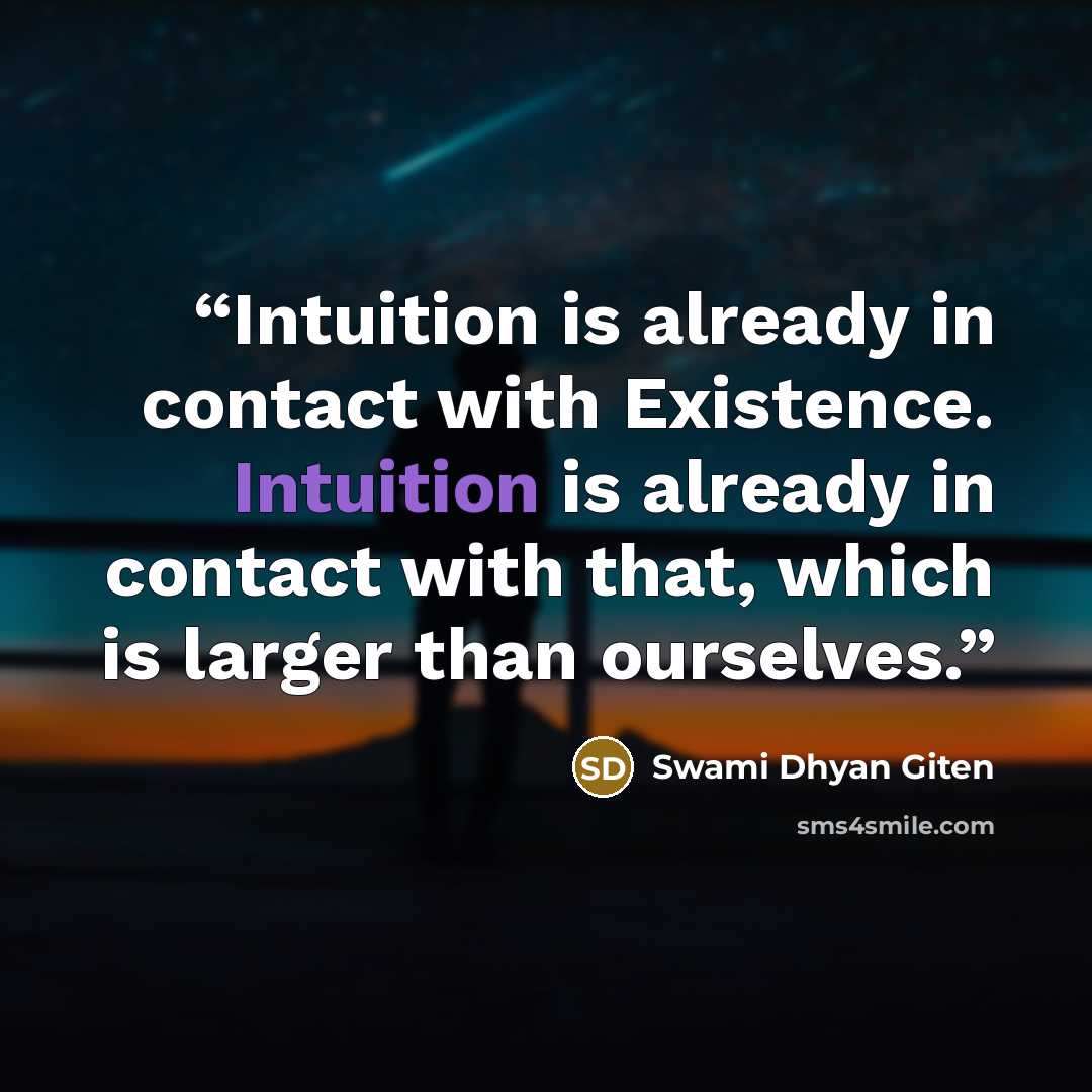 “Intuition is already in contact with Existence. Intuition is already in contact with that, which is larger than ourselves.” quote by Swami Dhyan Giten
