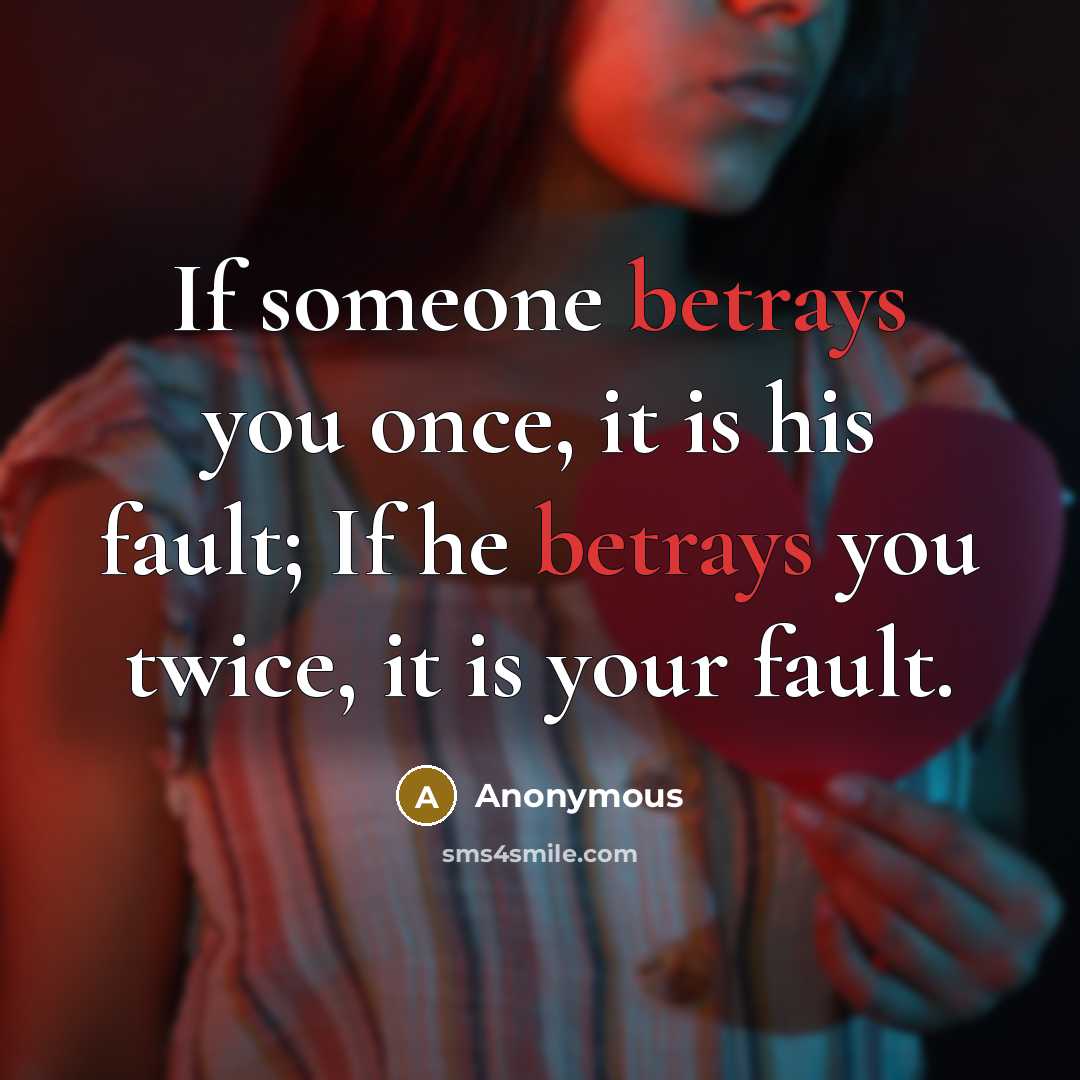 “If someone betrays you once, it is his fault; If he betrays you twice, it is your fault.” quote by Anonymous