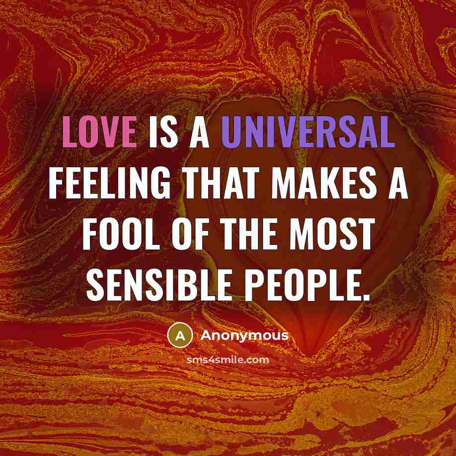 “Love is a universal feeling that makes a fool of the most sensible people.” quote by Anonymous