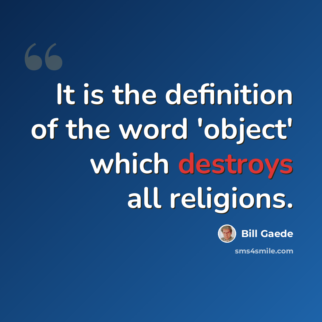 “It is the definition of the word 'object' which destroys all religions.” quote by Bill Gaede