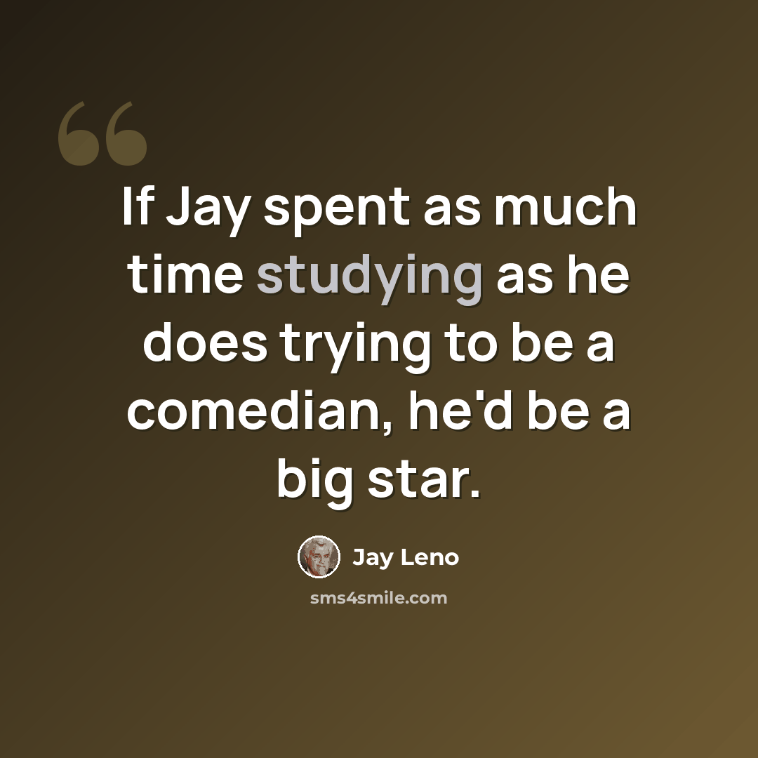 “If Jay spent as much time studying as he does trying to be a comedian, he'd be a big star.” quote by Jay Leno