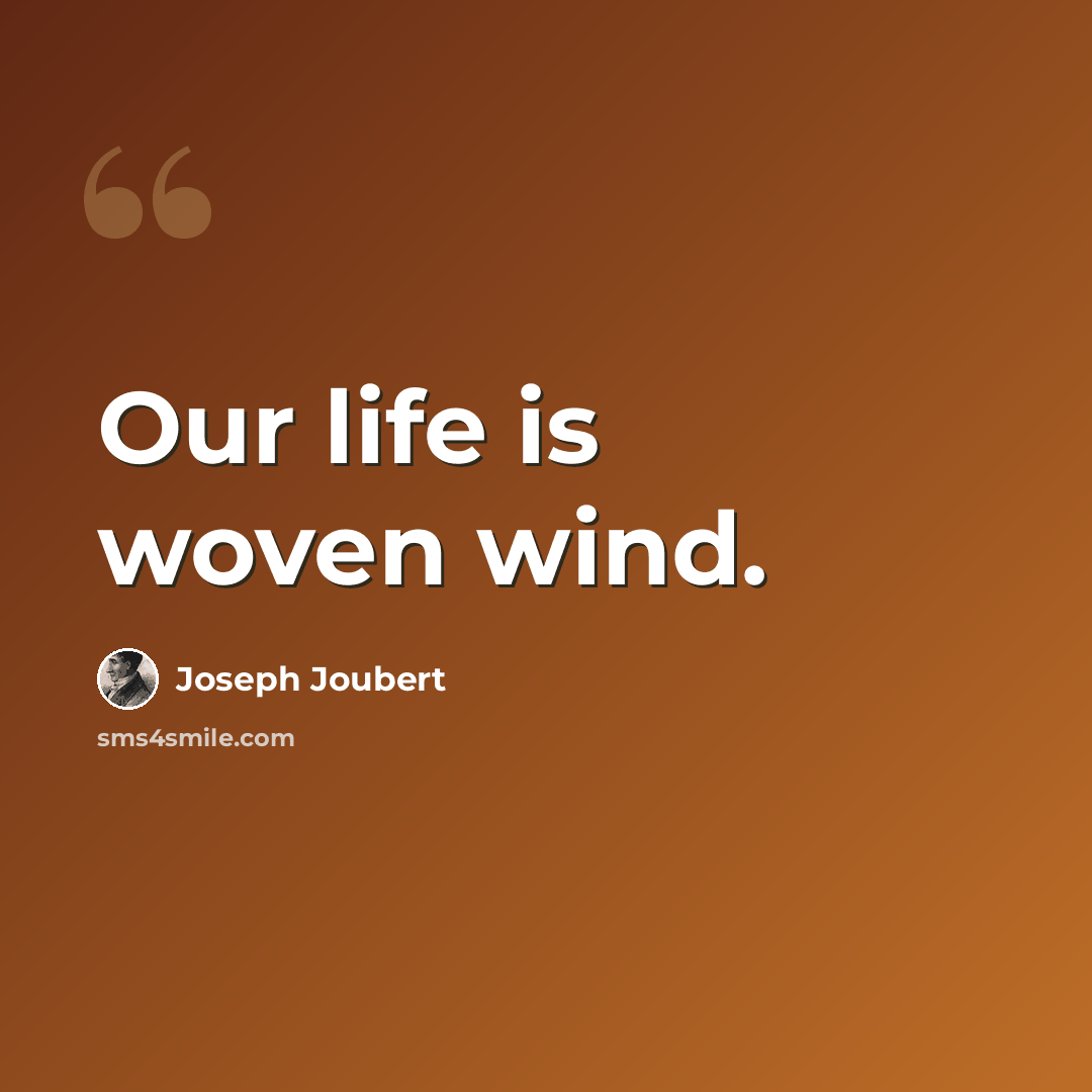 “Our life is woven wind.” quote by Joseph Joubert