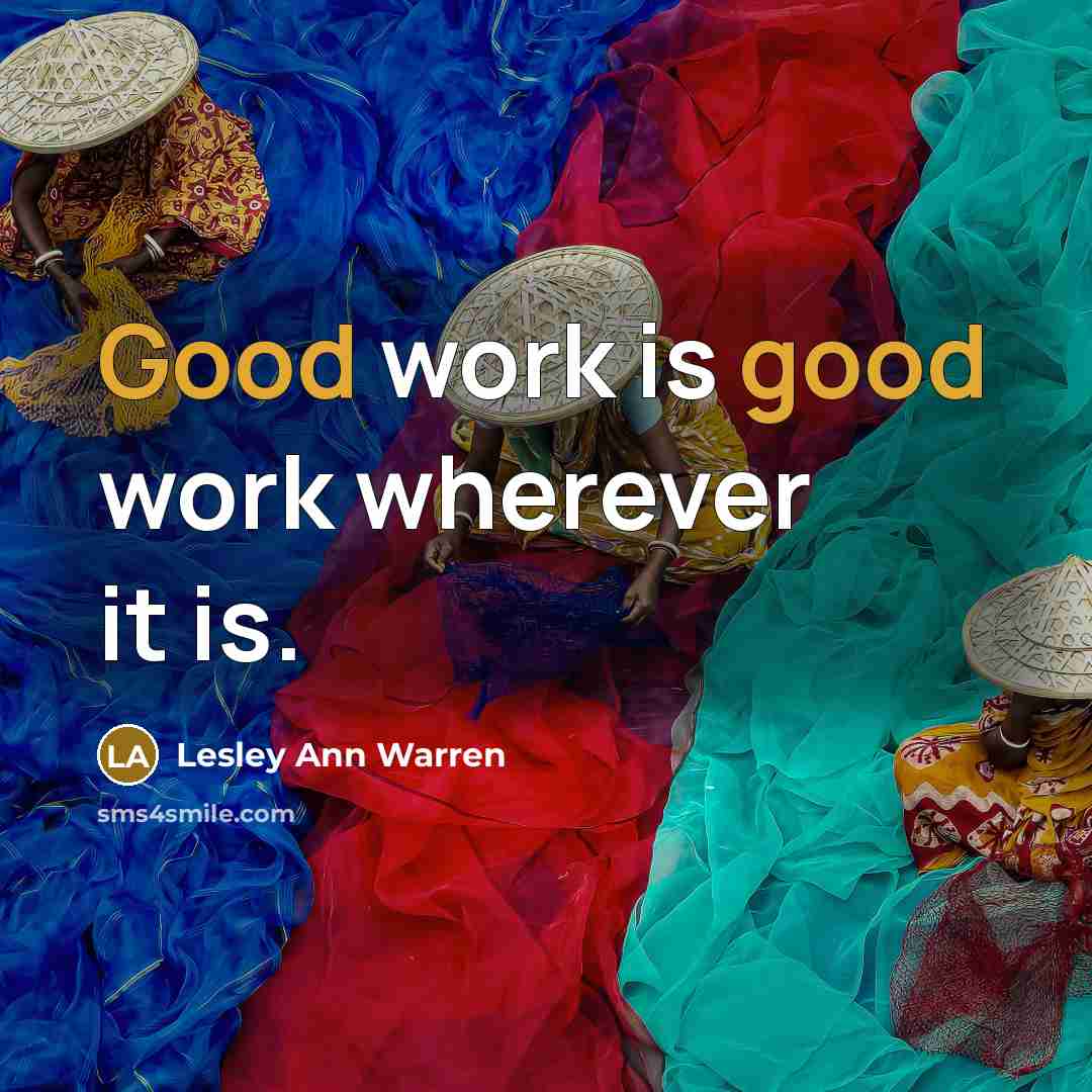 “Good work is good work wherever it is.” quote by Lesley Ann Warren