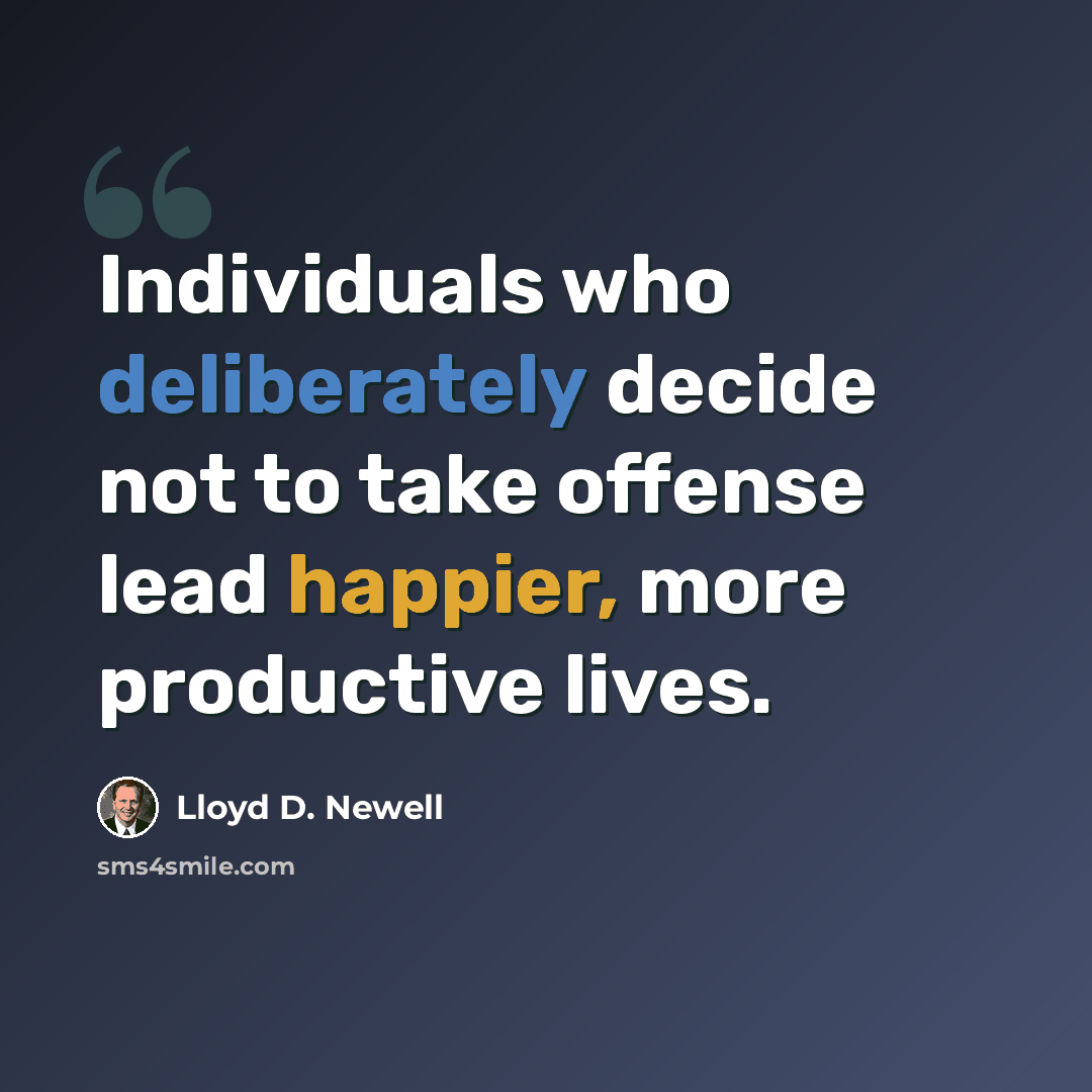 “Individuals who deliberately decide not to take offense lead happier, more productive lives.” quote by Lloyd D. Newell
