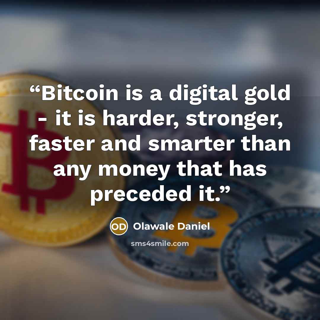 “Bitcoin is a digital gold - it is harder, stronger, faster and smarter than any money that has preceded it.” quote by Olawale Daniel