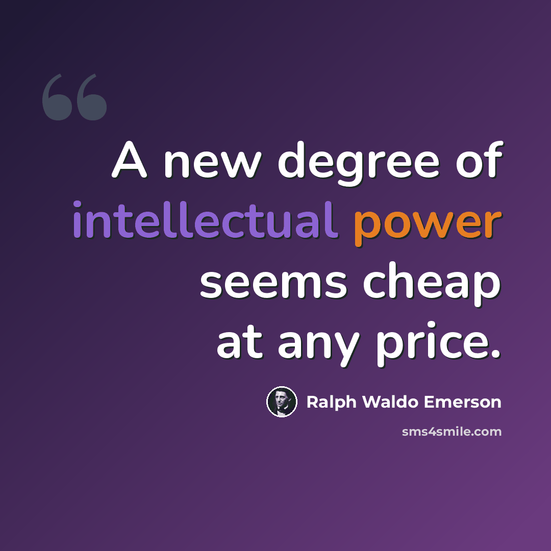 “A new degree of intellectual power seems cheap at any price.” quote by Ralph Waldo Emerson