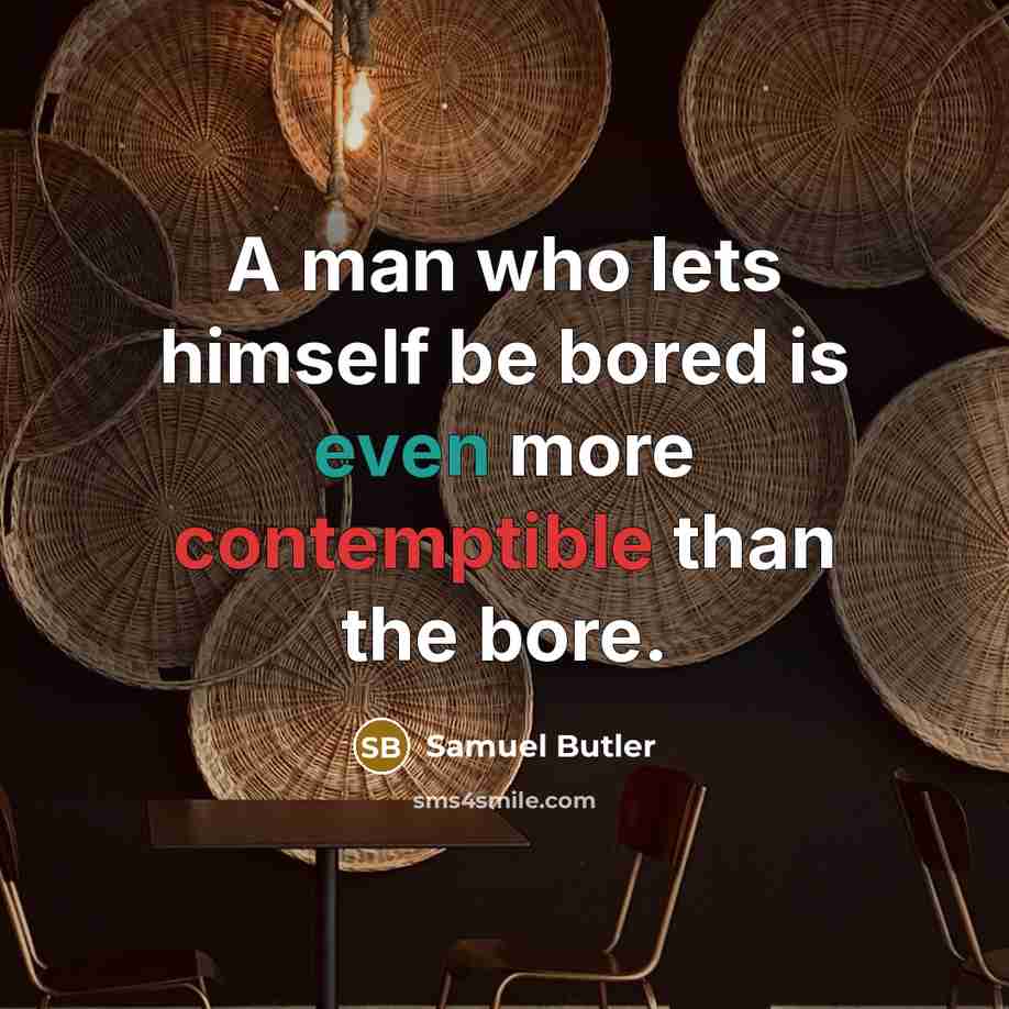 “A man who lets himself be bored is even more contemptible than the bore.” quote by Samuel Butler