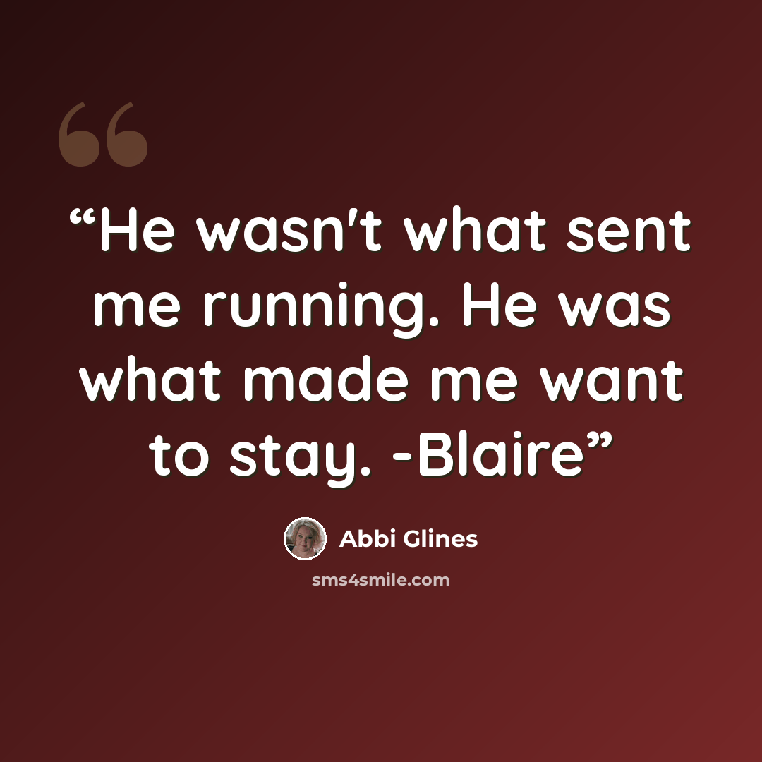 “He wasn't what sent me running. He was what made me want to stay. -Blaire” quote by Abbi Glines