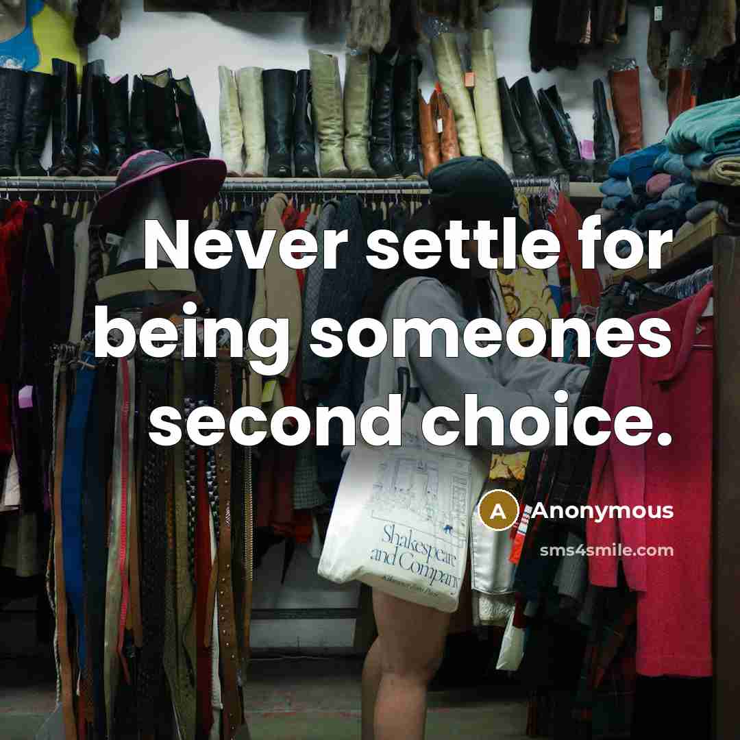 “Never settle for being someones second choice.” quote by Anonymous