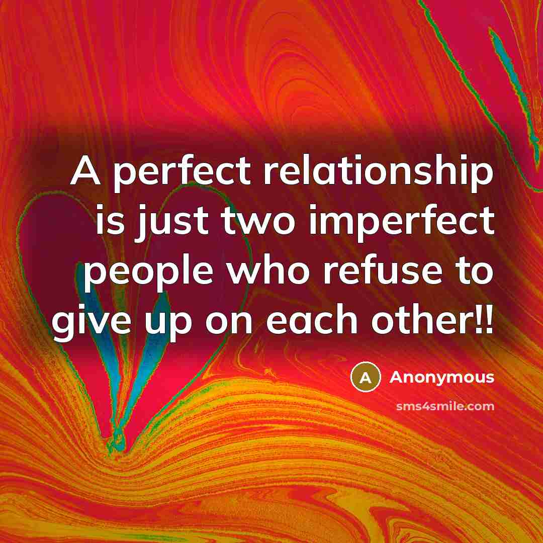 “A perfect relationship is just two imperfect people who refuse to give up on each other!!” quote by Anonymous