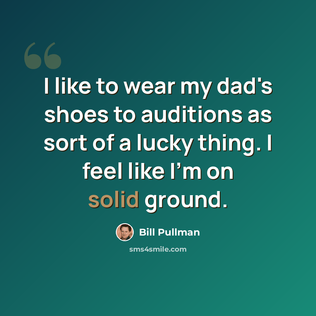 “I like to wear my dad's shoes to auditions as sort of a lucky thing. I feel like I'm on solid ground.” quote by Bill Pullman