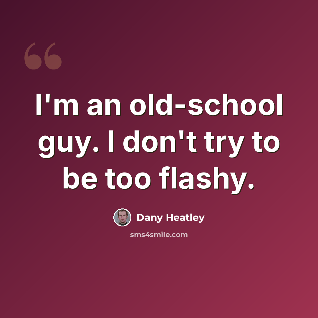 “I'm an old-school guy. I don't try to be too flashy.” quote by Dany Heatley