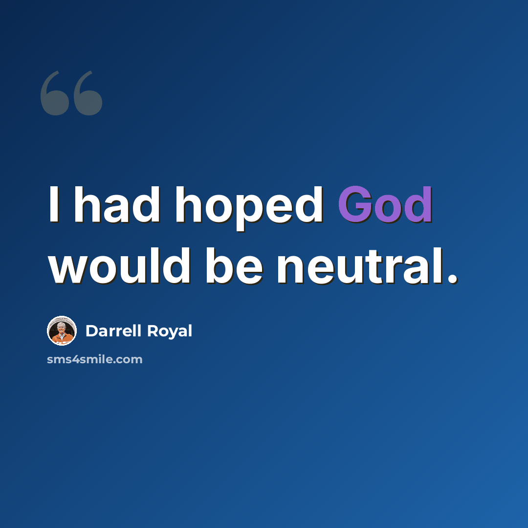 “I had hoped God would be neutral.” quote by Darrell Royal