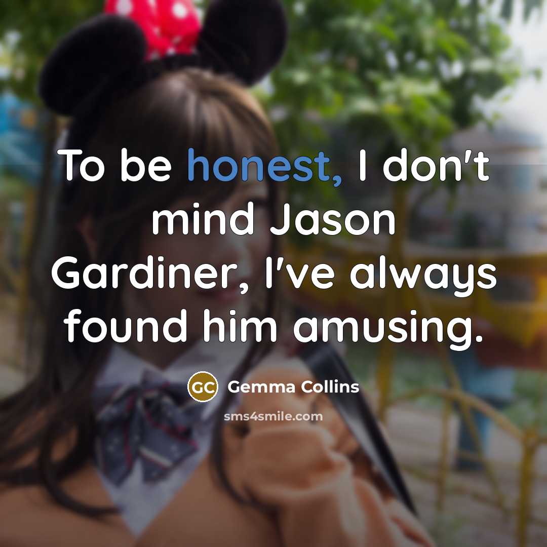 “To be honest, I don't mind Jason Gardiner, I've always found him amusing.” quote by Gemma Collins