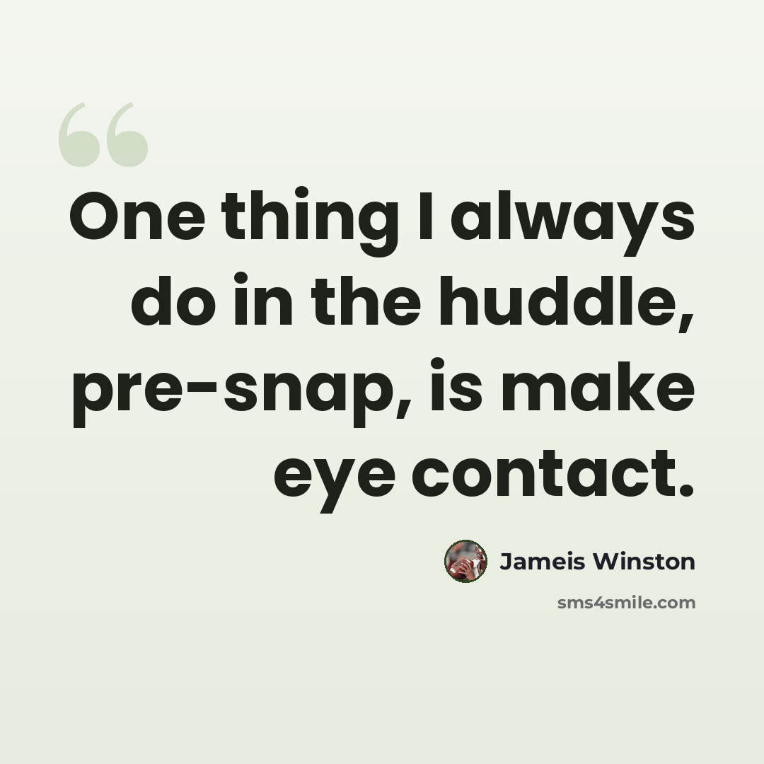 “One thing I always do in the huddle, pre-snap, is make eye contact.” quote by Jameis Winston