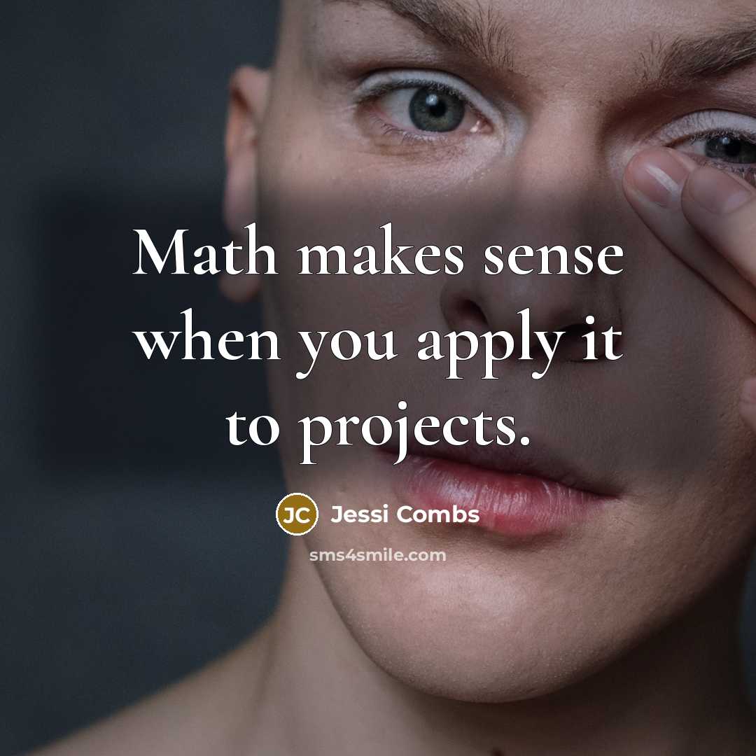 “Math makes sense when you apply it to projects.” quote by Jessi Combs