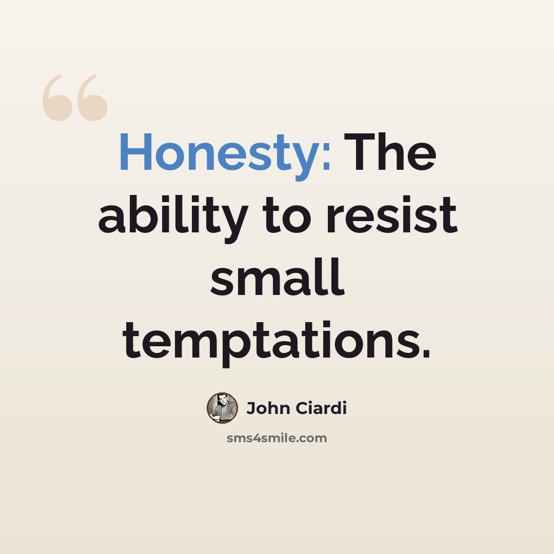 “Honesty: The ability to resist small temptations.” quote by John Ciardi