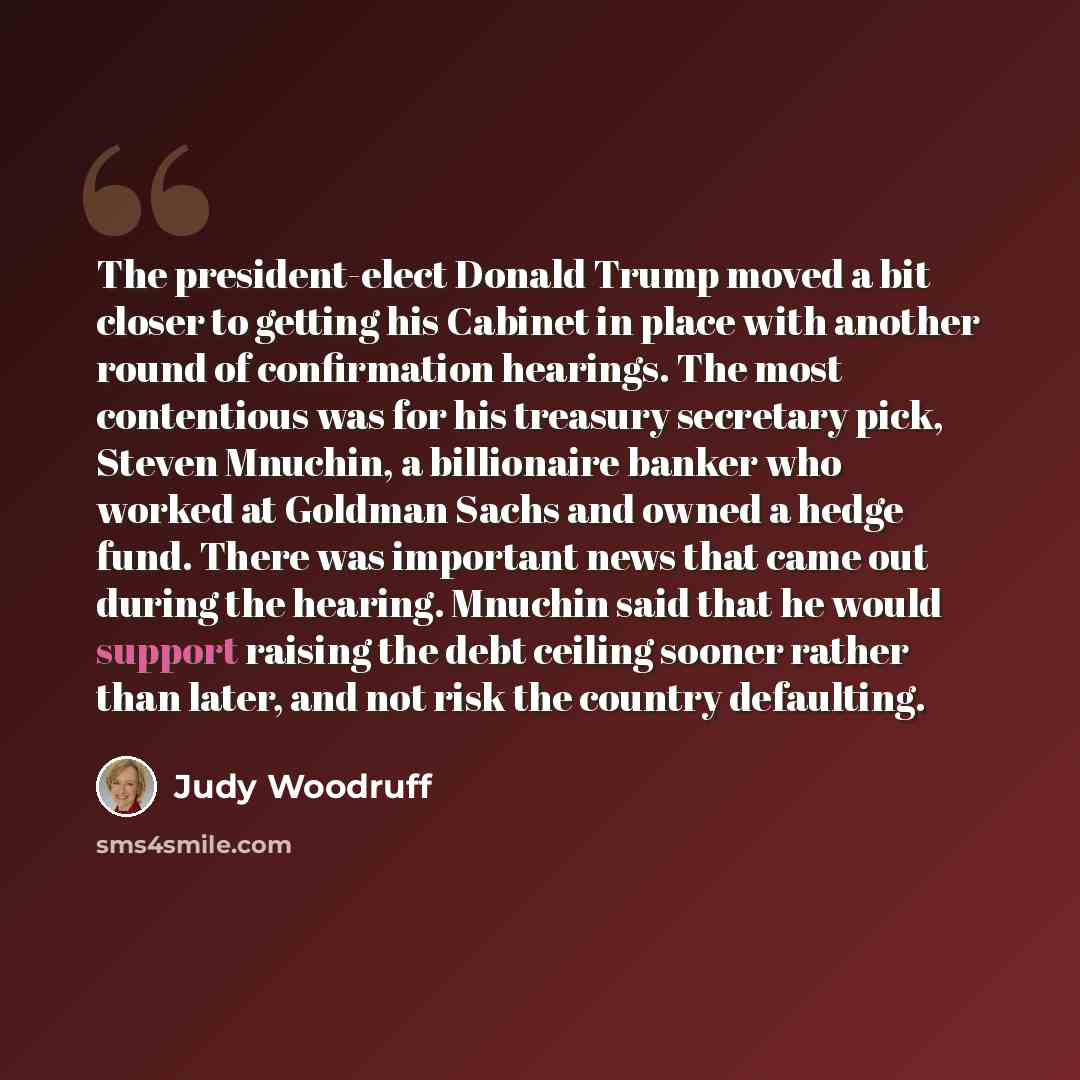 “The president-elect Donald Trump moved a bit closer to getting his Cabinet in place with another round of confirmation hearings. The most contentious was for his treasury secretary pick, Steven Mnuchin, a billionaire banker who worked at Goldman Sachs and owned a hedge fund. There was important…” quote by Judy Woodruff