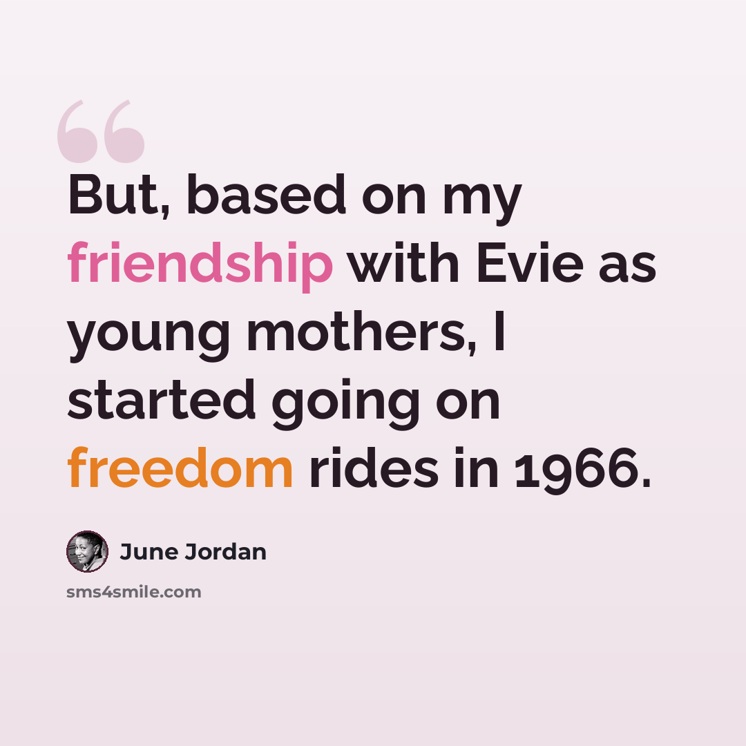 “But, based on my friendship with Evie as young mothers, I started going on freedom rides in 1966.” quote by June Jordan