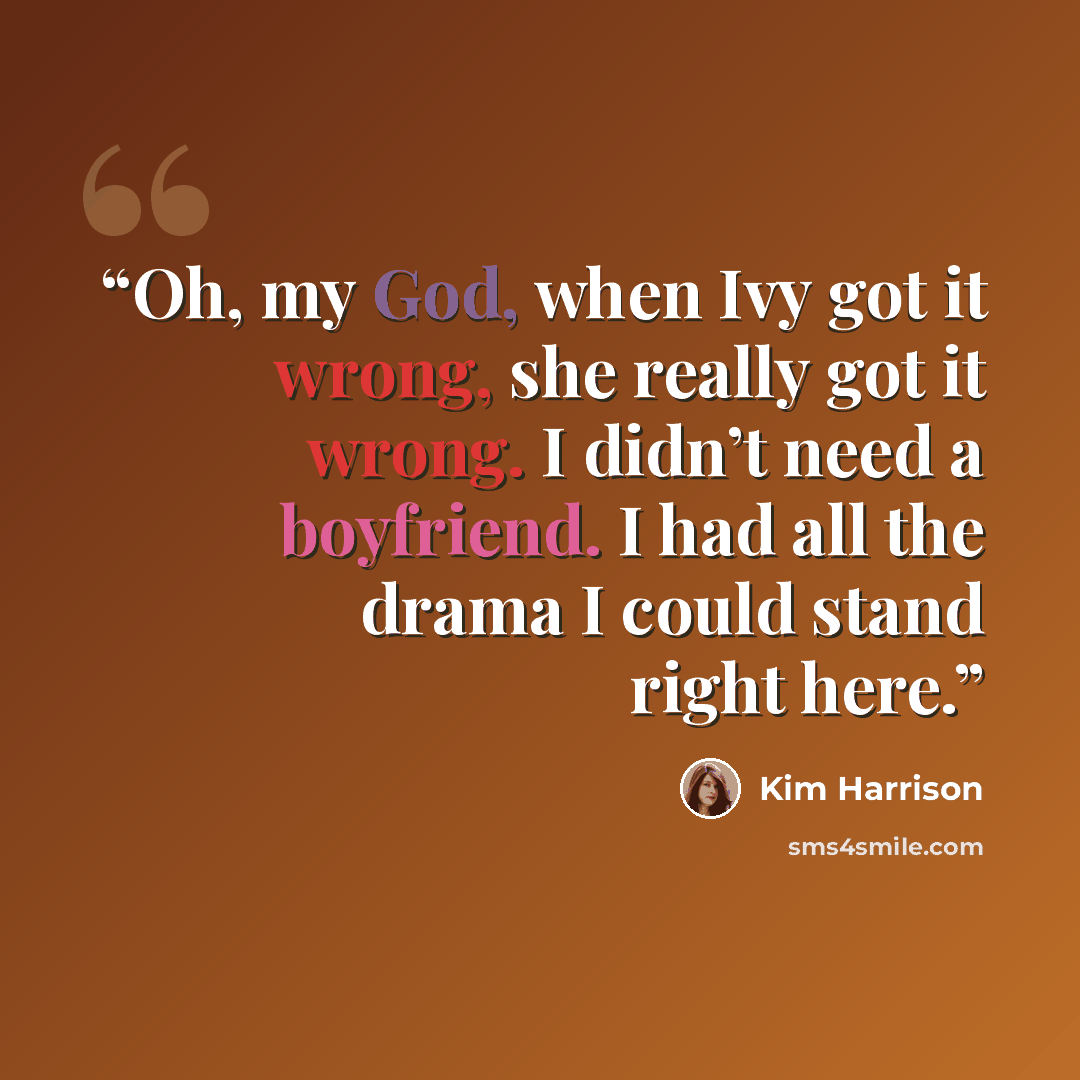 “Oh, my God, when Ivy got it wrong, she really got it wrong. I didn’t need a boyfriend. I had all the drama I could stand right here.” quote by Kim Harrison
